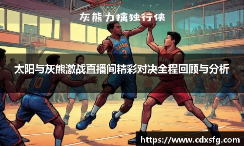 太阳与灰熊激战直播间精彩对决全程回顾与分析