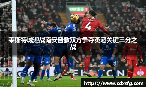 莱斯特城迎战南安普敦双方争夺英超关键三分之战