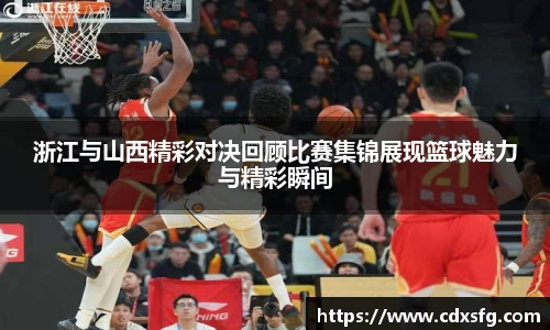 浙江与山西精彩对决回顾比赛集锦展现篮球魅力与精彩瞬间