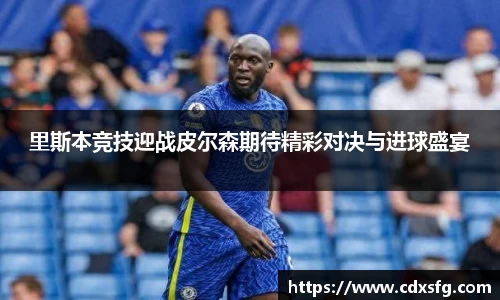 里斯本竞技迎战皮尔森期待精彩对决与进球盛宴